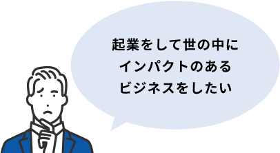 起業をして世の中にインパクトのあるビジネスをしたい